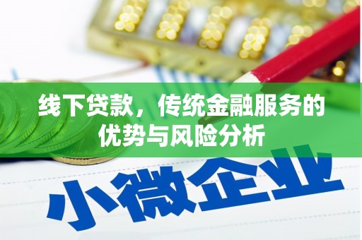 河津线下贷款，传统金融服务的优势与风险分析