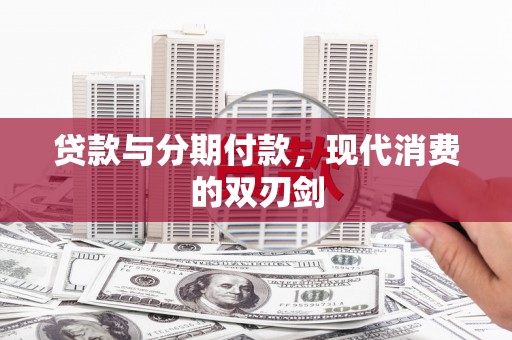河津贷款与分期付款，现代消费的双刃剑