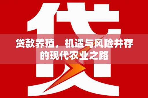 河津贷款养殖，机遇与风险并存的现代农业之路