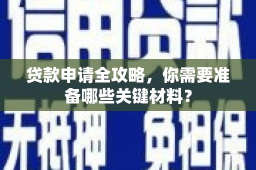 河津贷款申请全攻略，你需要准备哪些关键材料？