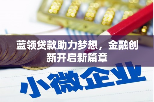 河津蓝领贷款助力梦想，金融创新开启新篇章