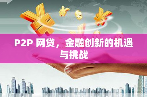 河津P2P 网贷，金融创新的机遇与挑战