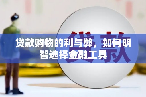 河津贷款购物的利与弊，如何明智选择金融工具