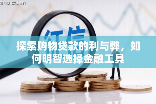 河津探索购物贷款的利与弊，如何明智选择金融工具