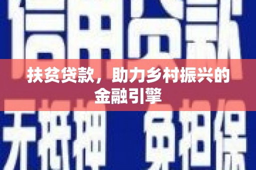 河津扶贫贷款，助力乡村振兴的金融引擎