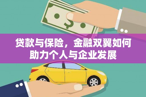 河津贷款与保险，金融双翼如何助力个人与企业发展
