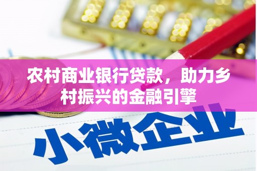 河津农村商业银行贷款，助力乡村振兴的金融引擎