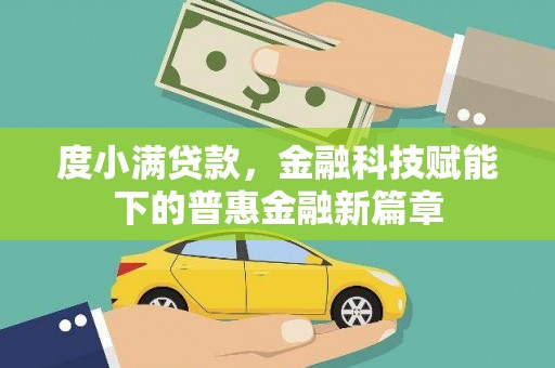河津度小满贷款，金融科技赋能下的普惠金融新篇章