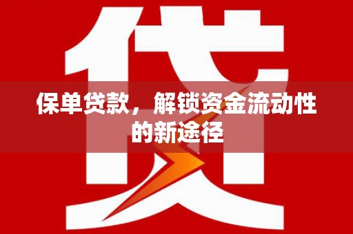 河津保单贷款，解锁资金流动性的新途径