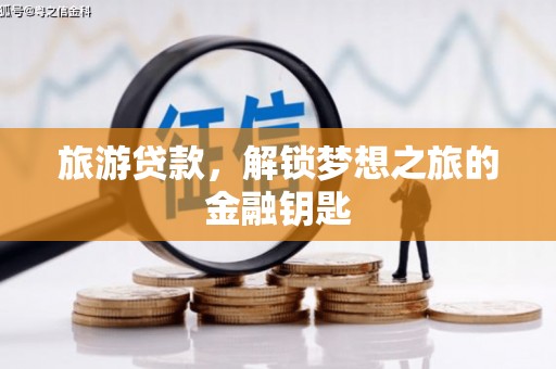 河津旅游贷款，解锁梦想之旅的金融钥匙