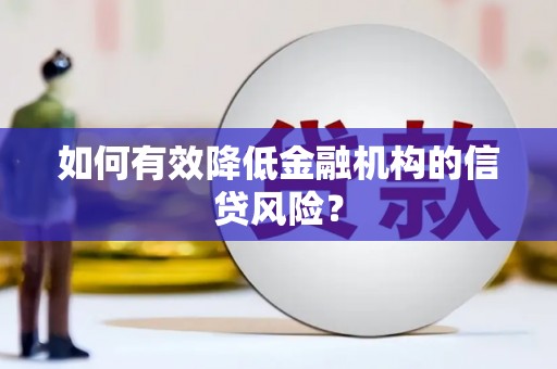 河津如何有效降低金融机构的信贷风险？
