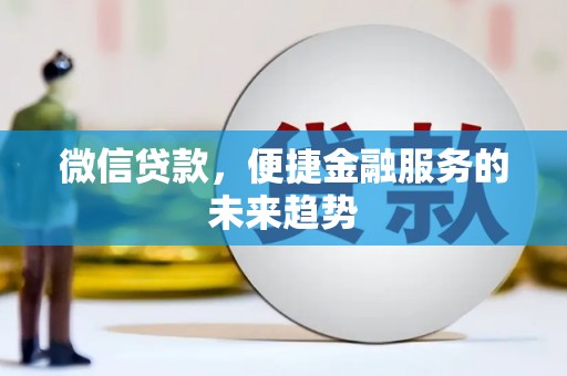 河津微信贷款，便捷金融服务的未来趋势