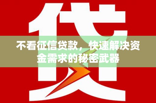 河津不看征信贷款，快速解决资金需求的秘密武器