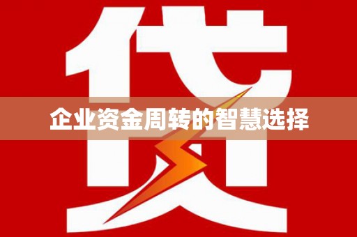 河津企业资金周转的智慧选择