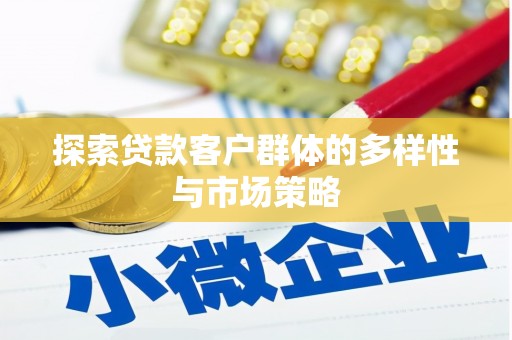 河津探索贷款客户群体的多样性与市场策略
