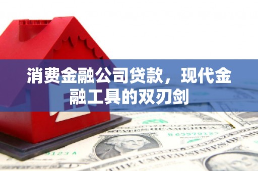 河津消费金融公司贷款，现代金融工具的双刃剑