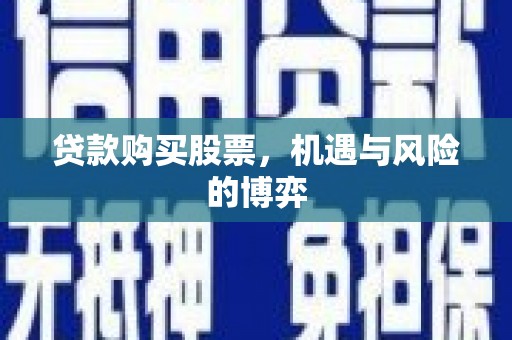 河津贷款购买股票，机遇与风险的博弈