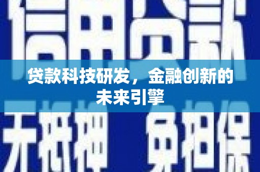 河津贷款科技研发，金融创新的未来引擎
