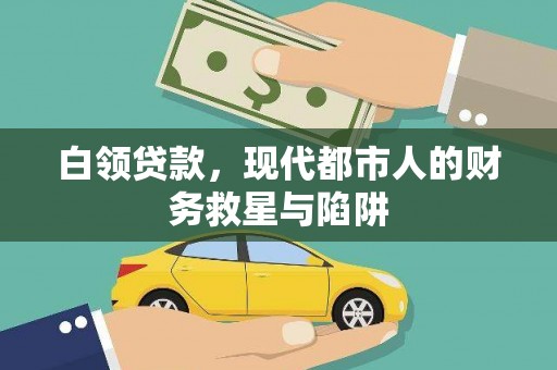 河津白领贷款，现代都市人的财务救星与陷阱