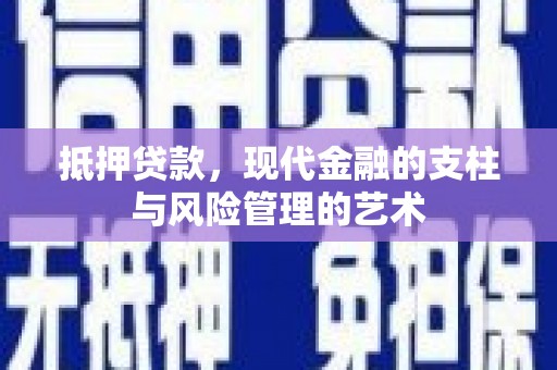 河津抵押贷款，现代金融的支柱与风险管理的艺术