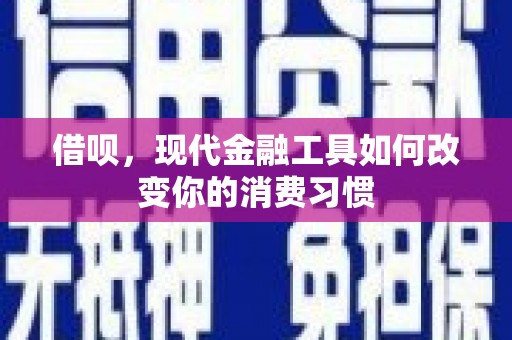 河津借呗，现代金融工具如何改变你的消费习惯