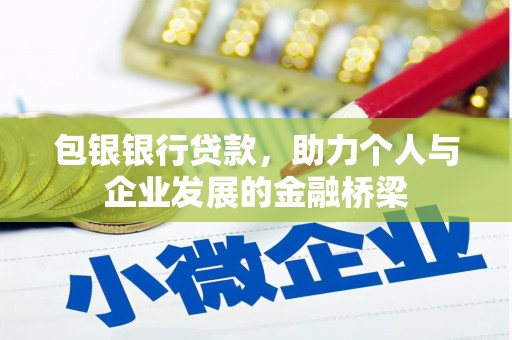 河津包银银行贷款，助力个人与企业发展的金融桥梁