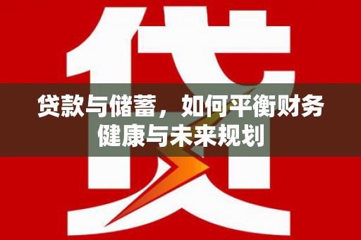 河津贷款与储蓄，如何平衡财务健康与未来规划