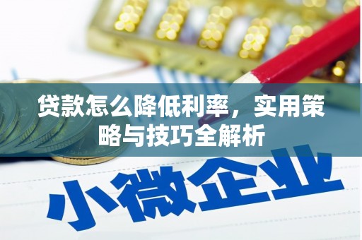 河津贷款怎么降低利率，实用策略与技巧全解析
