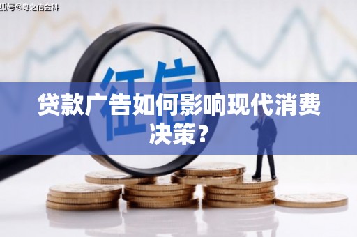 河津贷款广告如何影响现代消费决策？