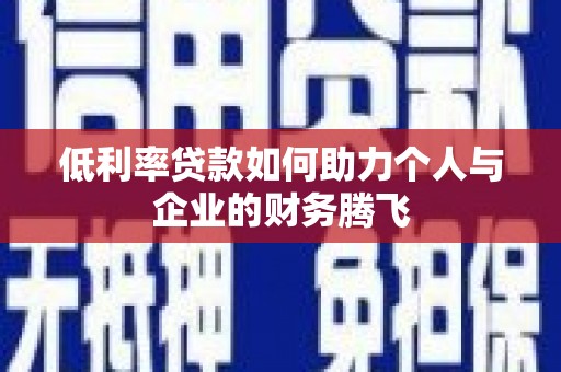 河津低利率贷款如何助力个人与企业的财务腾飞