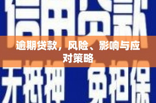 河津逾期贷款，风险、影响与应对策略