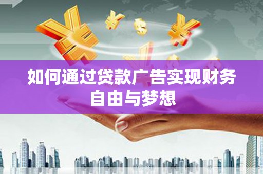 河津如何通过贷款广告实现财务自由与梦想