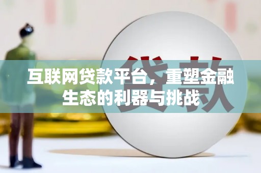 河津互联网贷款平台，重塑金融生态的利器与挑战