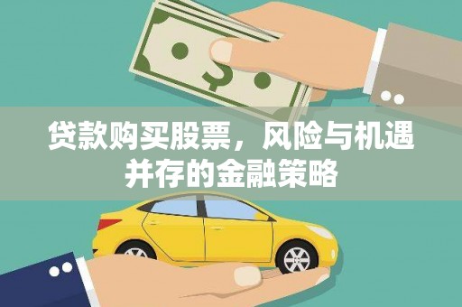 河津贷款购买股票，风险与机遇并存的金融策略