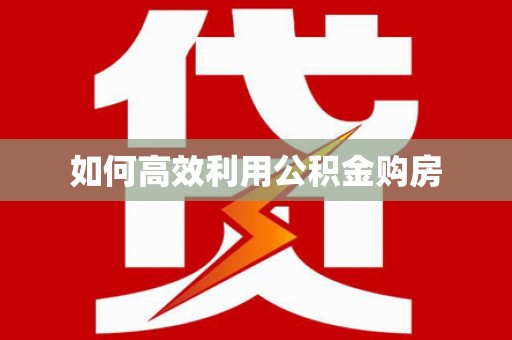 河津如何高效利用公积金购房