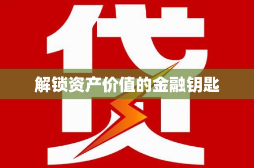 河津解锁资产价值的金融钥匙