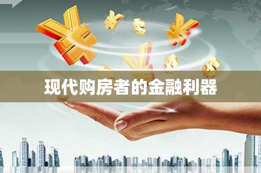 河津现代购房者的金融利器
