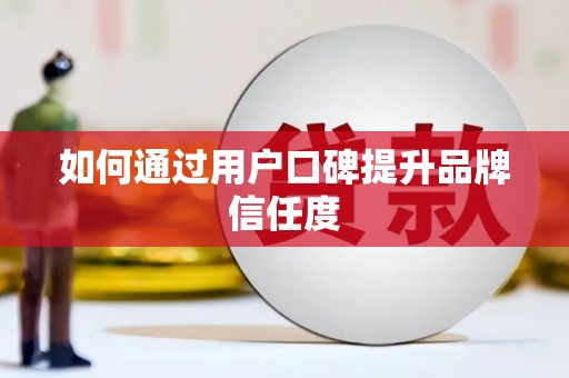 河津如何通过用户口碑提升品牌信任度