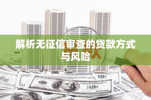 河津解析无征信审查的贷款方式与风险