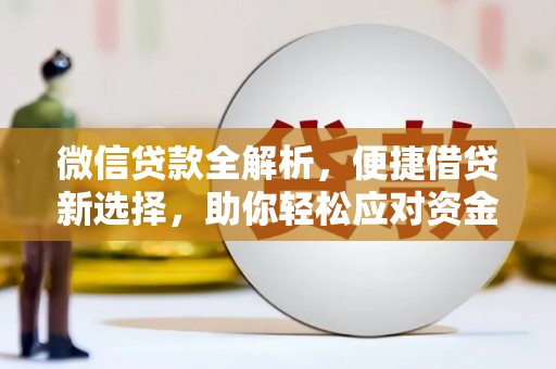 河津微信贷款全解析，便捷借贷新选择，助你轻松应对资金需求